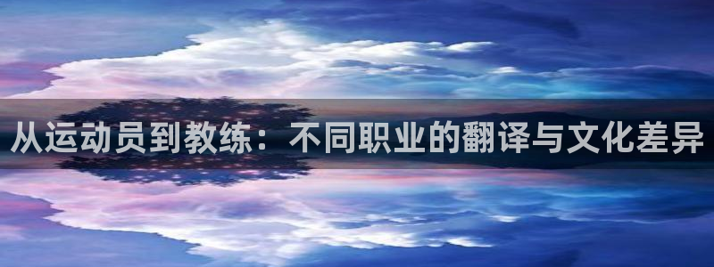 球速体育：从运动员到教练：不同职业的翻译与文化差异