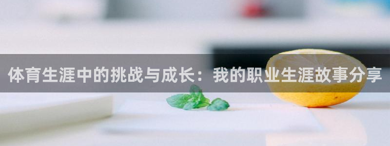 球速体育：体育生涯中的挑战与成长：我的职业生涯故事分享