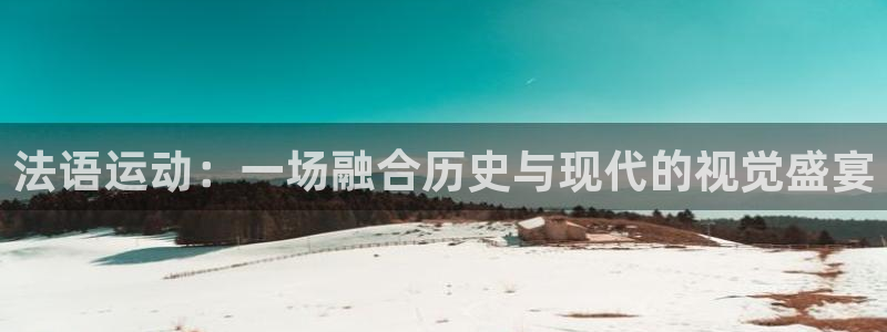 球速体育：法语运动：一场融合历史与现代的视觉盛宴